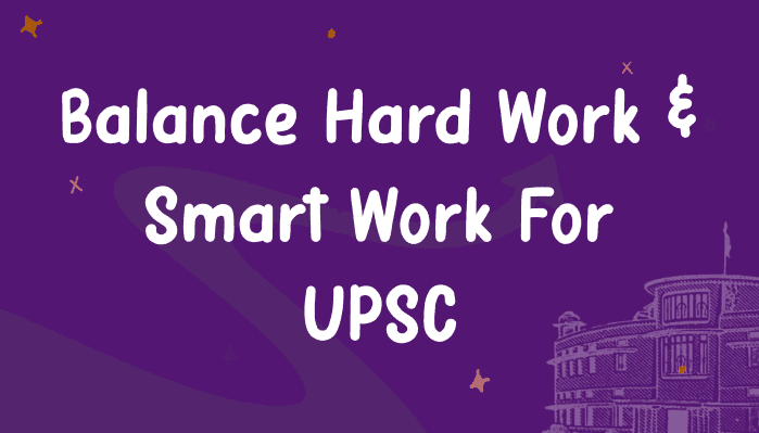 Balance between hard work & smart work for UPSC