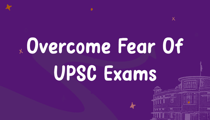Overcoming Exam Fear: Mental Health Tips for UPSC Aspirants