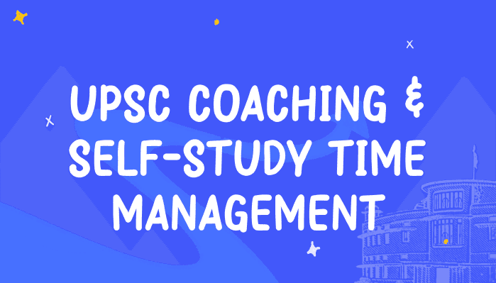 Balancing Time Management for UPSC Coaching and Self-Study