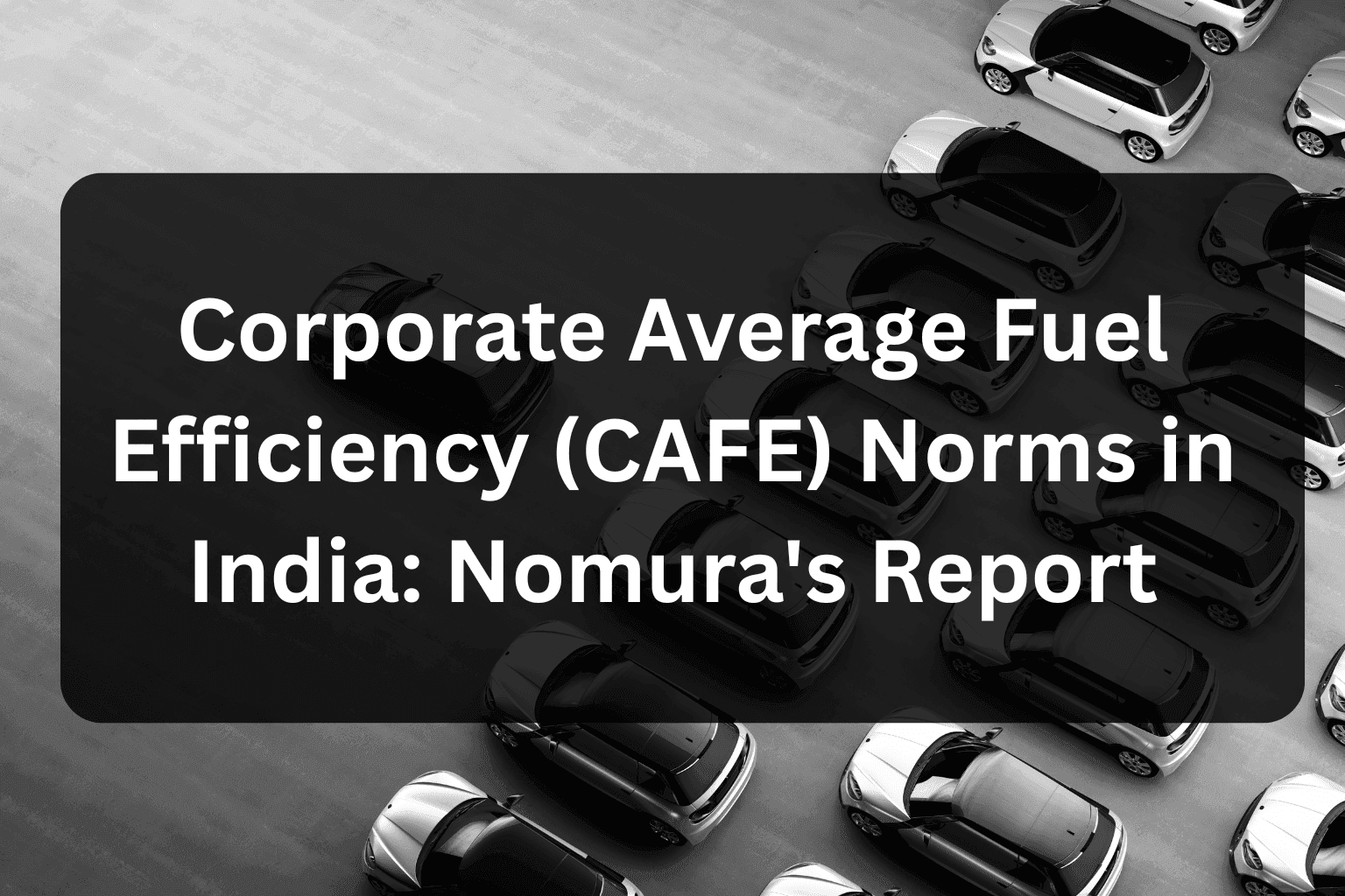 Corporate Average Fuel Efficiency (CAFE) Norms in India: Nomura's Report