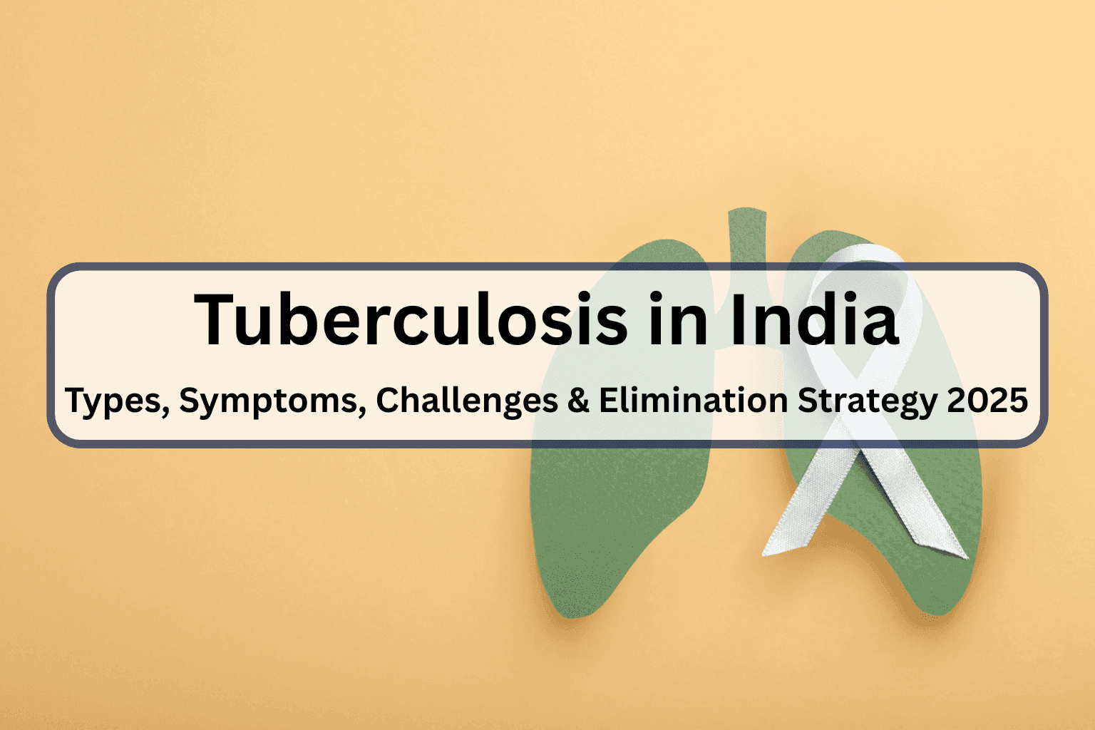 Tuberculosis in India: Types, Symptoms, Challenges & Elimination Strategy 2025