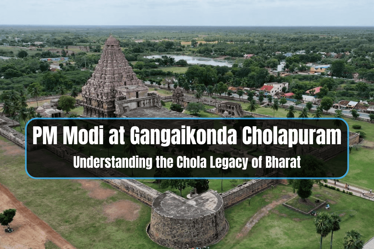 PM Modi at Gangaikonda Cholapuram: Understanding the Chola Legacy of Bharat