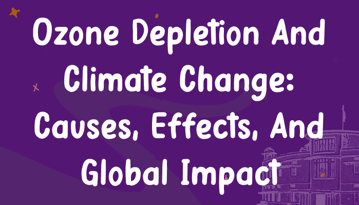 Ozone Depletion and Climate Change: Causes, Effects, and Global Impact