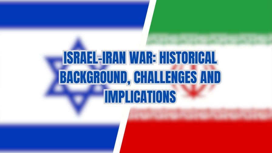Israel-Iran War: Historical Background, Challenges and Implications