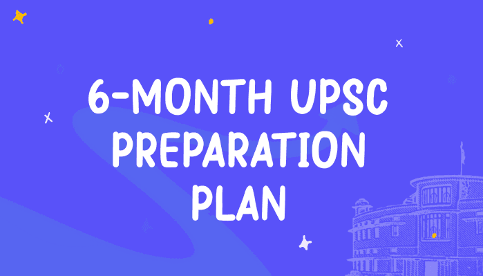 6 Months Preparation Plan for UPSC Prelims and Mains