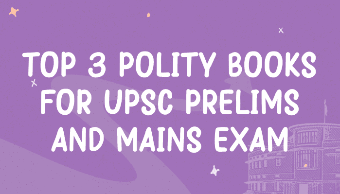 Top 3 Polity Books for UPSC Prelims and Mains Exam