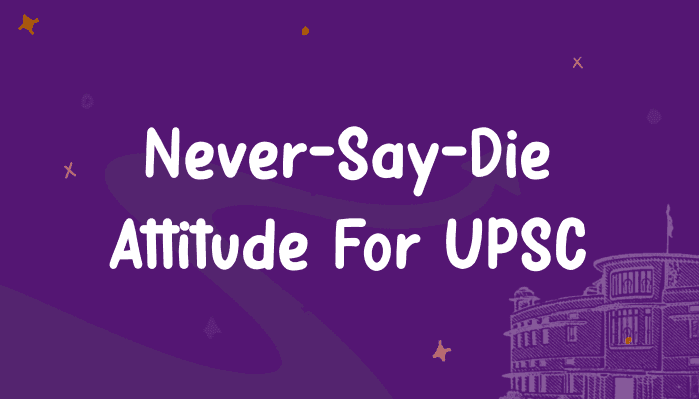 Never-Say-Die Attitude for UPSC