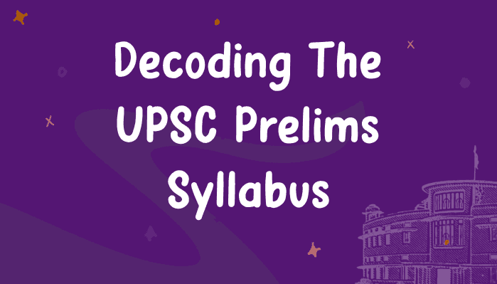 Decoding the UPSC Prelims Syllabus