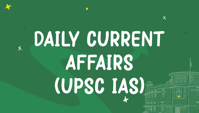 Daily Current Affairs for UPSC IAS Exams