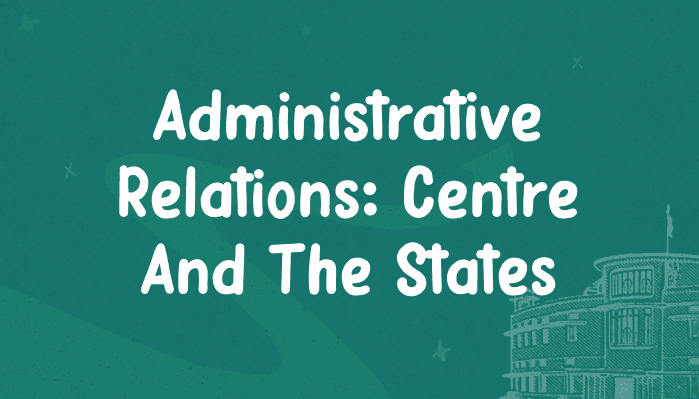 Administrative Relations: Centre and the States