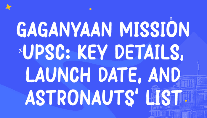 Gaganyaan Mission UPSC: Key Details, Launch Date, and Astronauts' List