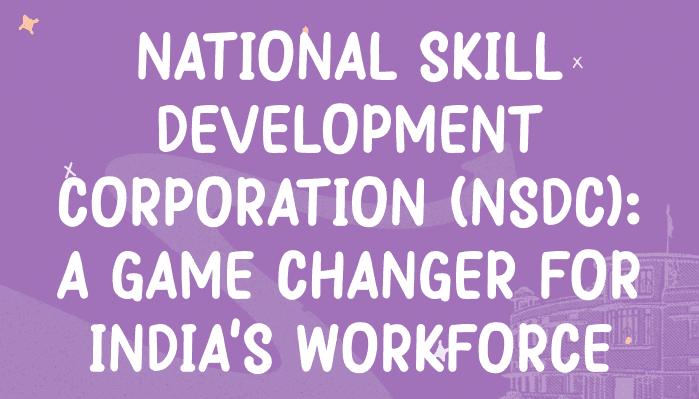 National Skill Development Corporation (NSDC): A Game Changer for India’s Workforce