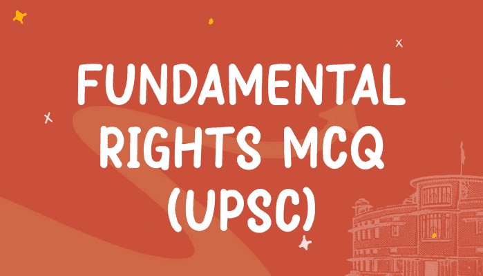 Fundamental Rights MCQ for UPSC - Indian Polity and Civics