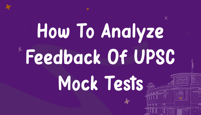 Analysing Mock Tests: How to Tweak Your Prelims and Mains Preparation with Feedback