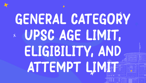General Category UPSC Age Limit, Eligibility, and Attempt Limit: Complete Guide