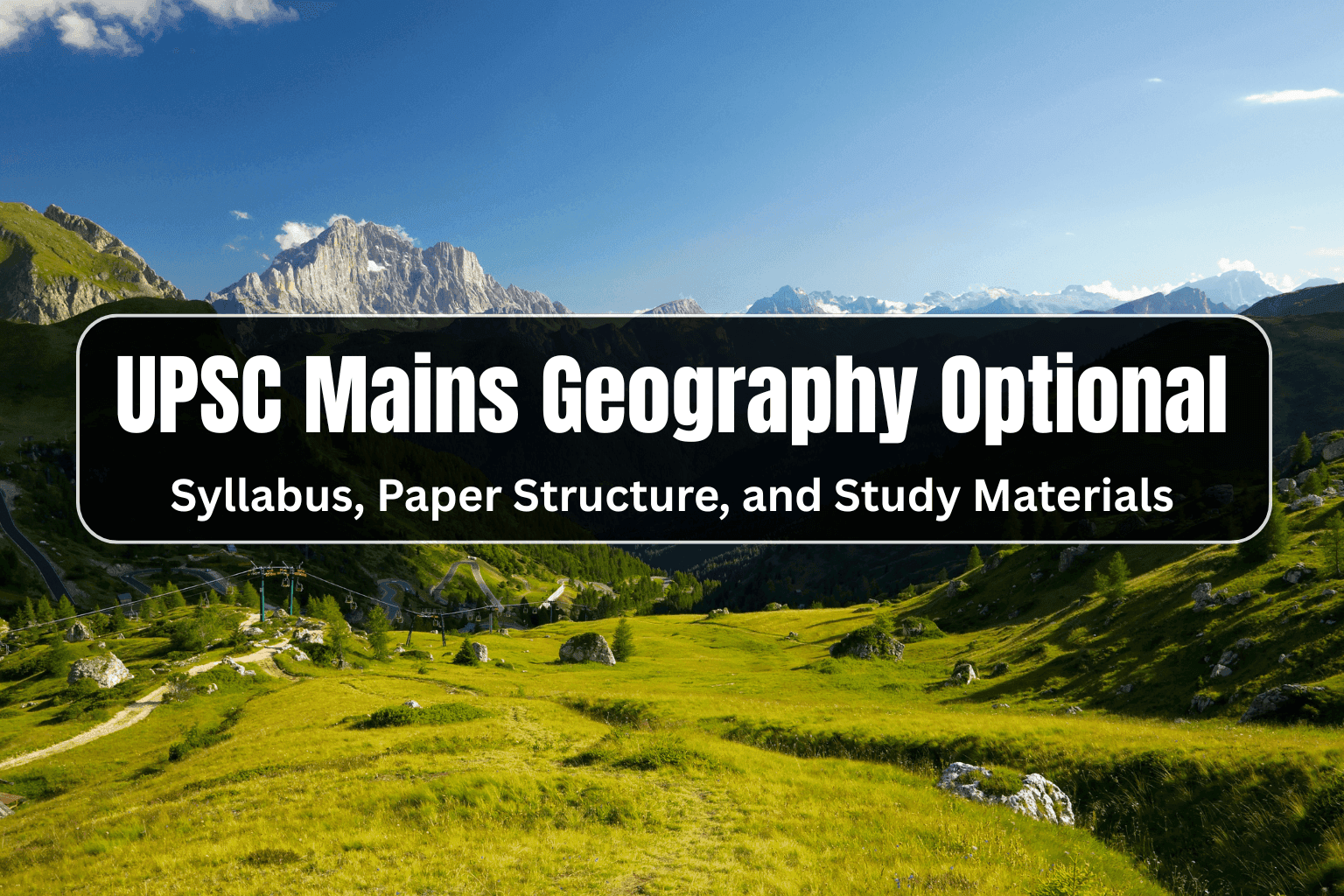 UPSC Mains Geography Optional Syllabus,  Paper Structure, and Study Materials